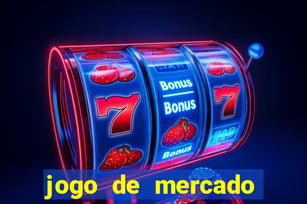 jogo de mercado dinheiro infinito